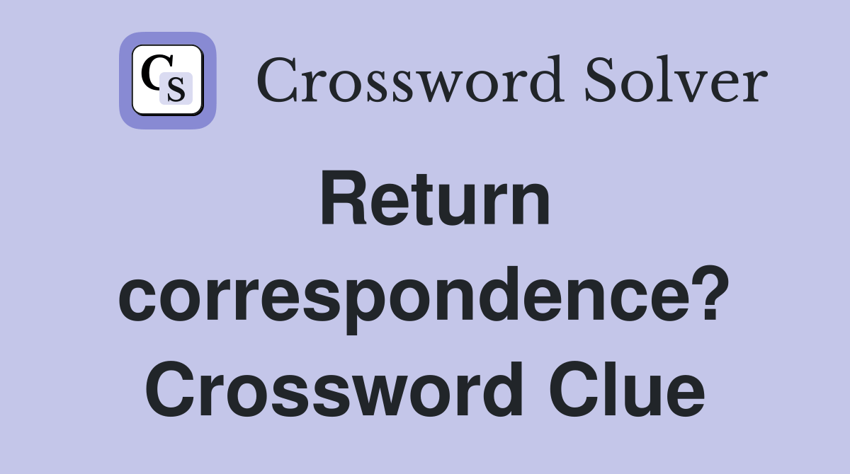 Return correspondence? Crossword Clue Answers Crossword Solver